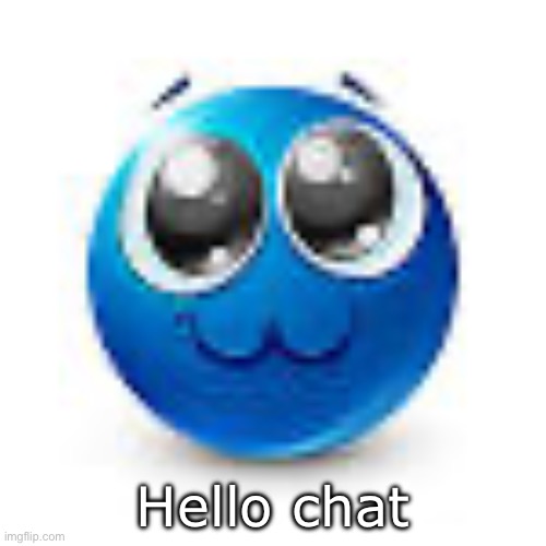 Blue emoji :3 | Hello chat | image tagged in blue emoji 3 | made w/ Imgflip meme maker