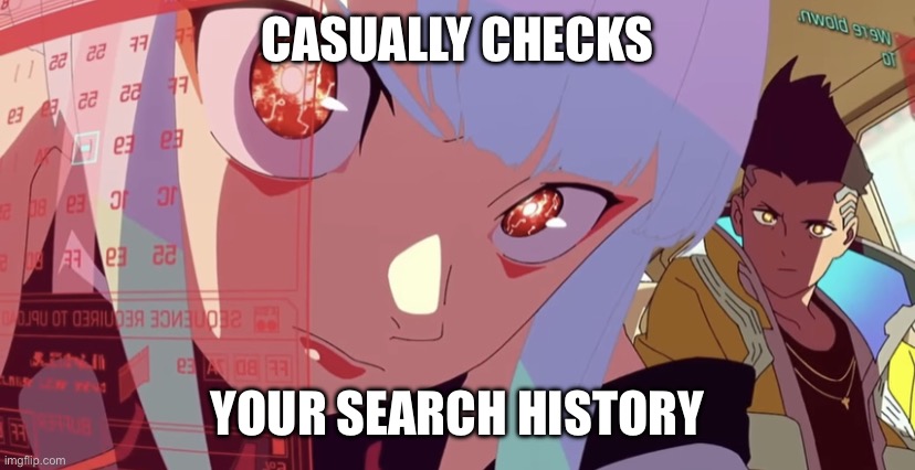 *shrugs nonchalantly* | CASUALLY CHECKS; YOUR SEARCH HISTORY | image tagged in lucy and david closeup | made w/ Imgflip meme maker