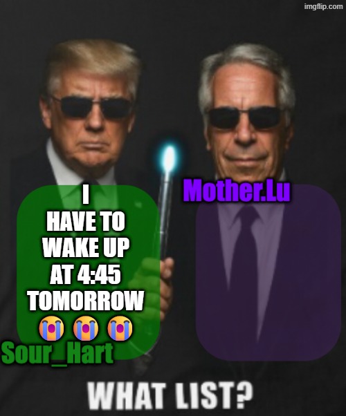 Sour_Hart/Mother.Lu shared temp | I HAVE TO WAKE UP AT 4:45 TOMORROW 😭😭😭 | image tagged in sour_hart/mother lu shared temp | made w/ Imgflip meme maker