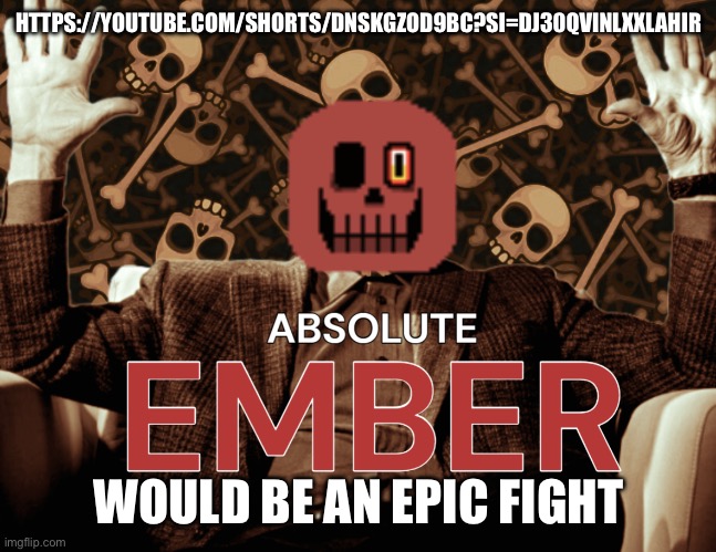 Would be cool | HTTPS://YOUTUBE.COM/SHORTS/DNSKGZOD9BC?SI=DJ30QVINLXXLAHIR; WOULD BE AN EPIC FIGHT | image tagged in absolute ember by interactionsystem | made w/ Imgflip meme maker