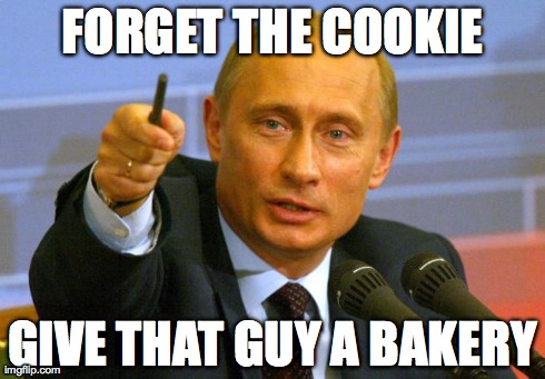 Going Above & Beyond | FORGET THE COOKIE GIVE THAT GUY A BAKERY | image tagged in memes,good guy putin,cookies | made w/ Imgflip meme maker