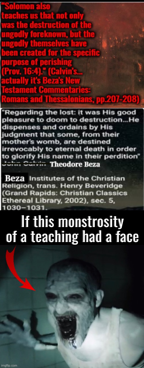 If This Monstrosity Had A Face | If this monstrosity of a teaching had a face | image tagged in calvinism,calvinist memes,anti calvinism,reformed theology,high-pitched demonic screeching,fiendish blasphemy | made w/ Imgflip meme maker