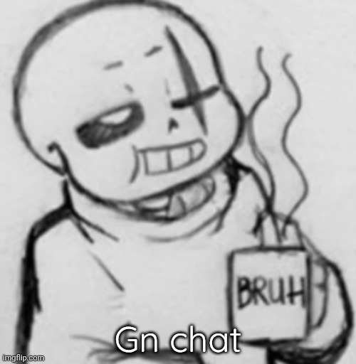 Epic! Sans chilling | Gn chat | image tagged in epic sans chilling | made w/ Imgflip meme maker