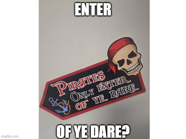 Bruhh | ENTER; OF YE DARE? | image tagged in oh wow are you actually reading these tags | made w/ Imgflip meme maker