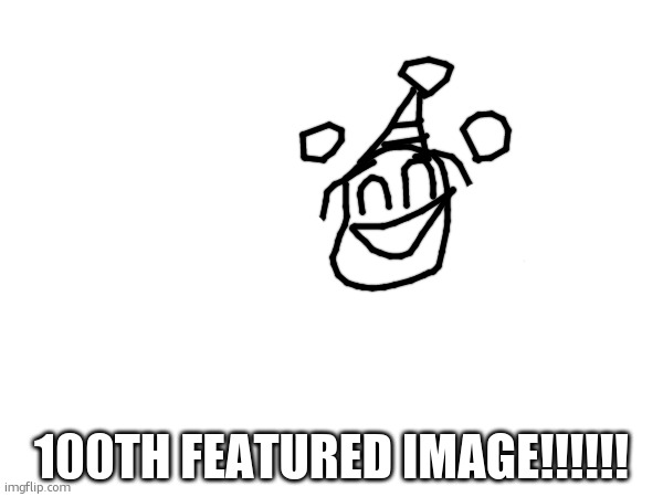 yippeee | 100TH FEATURED IMAGE!!!!!! | image tagged in drawing,fun,featured | made w/ Imgflip meme maker