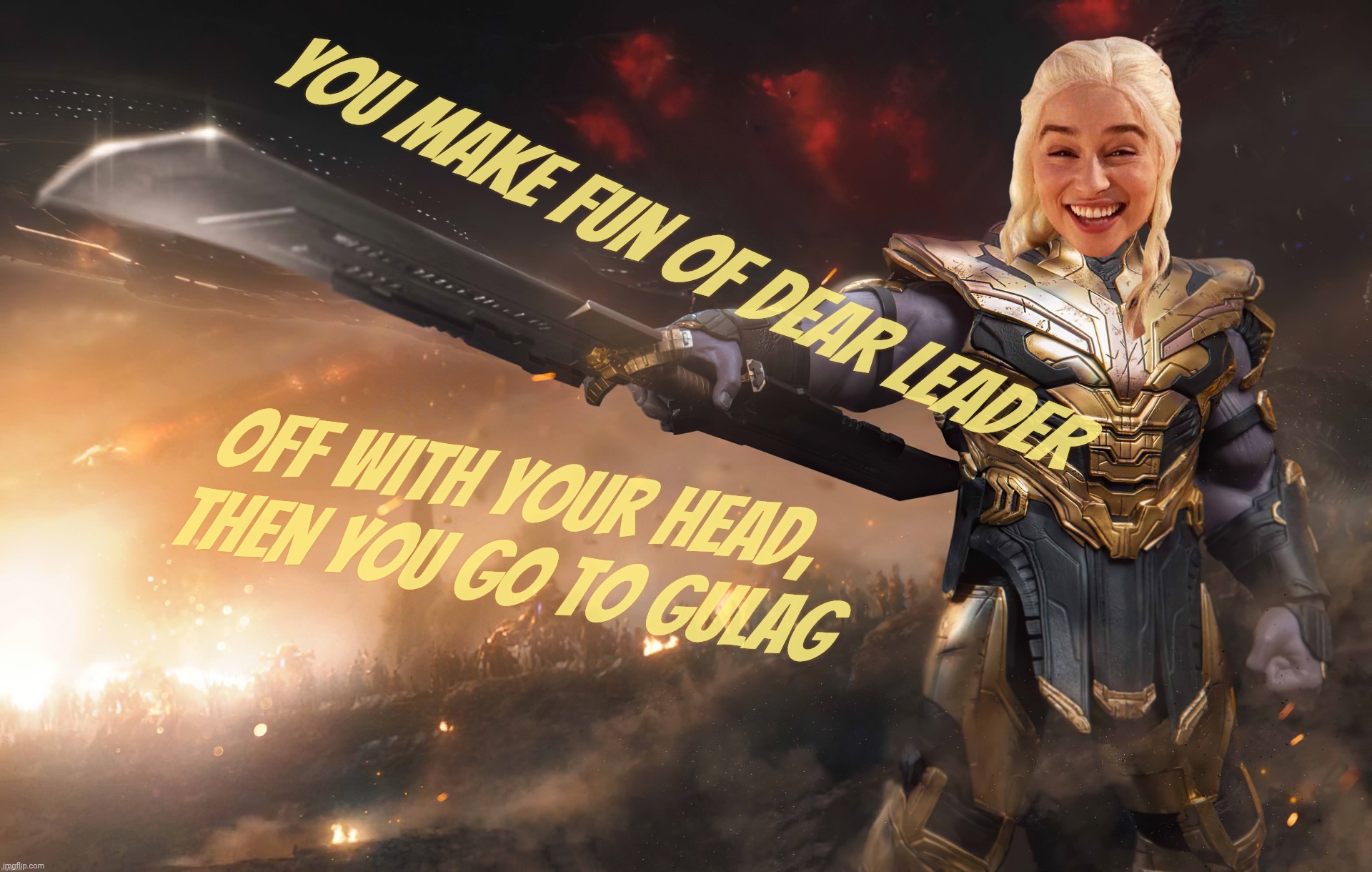 You make fun of dear leader Off with your head,
Then you go to gulag | image tagged in daenerys thanos | made w/ Imgflip meme maker