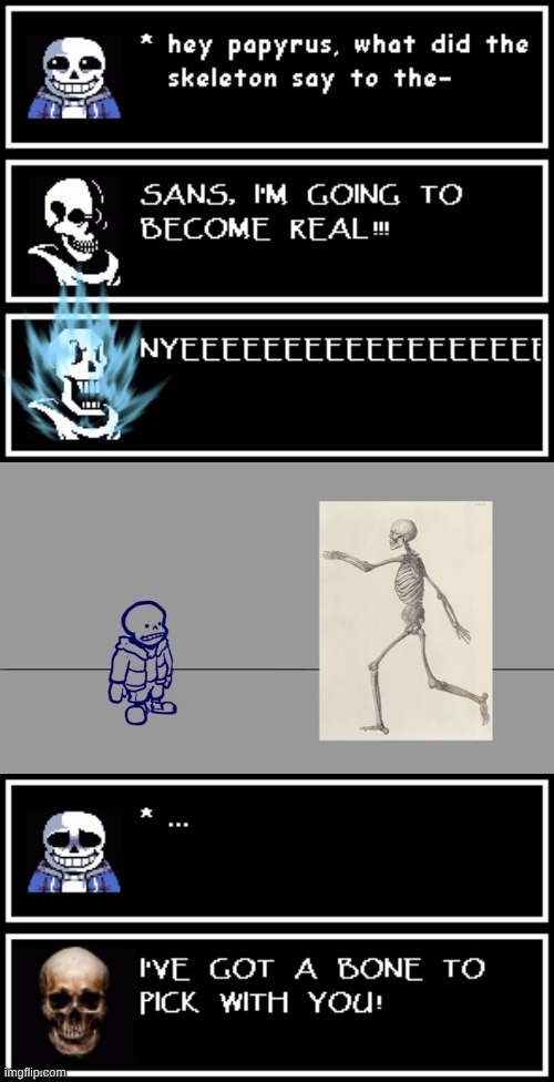 Sans and real Papyrus is now a temp btw | image tagged in papyrus becomes real,sans,papyrus,undertale,i've got a bone to pick with you | made w/ Imgflip meme maker