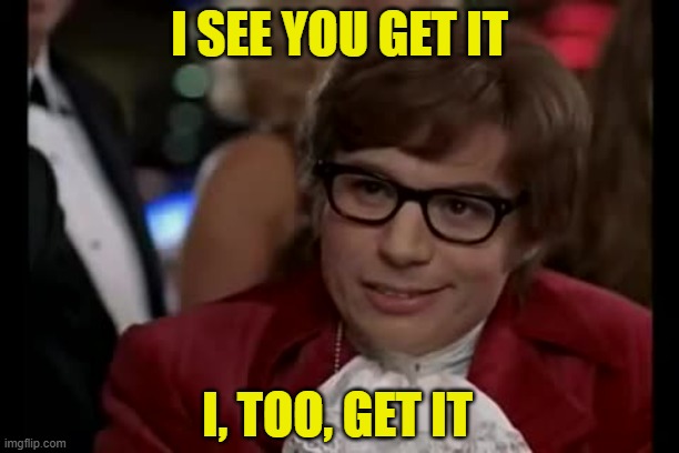 Like-Minded | I SEE YOU GET IT; I, TOO, GET IT | image tagged in memes,i too like to live dangerously,get it,like-minded | made w/ Imgflip meme maker