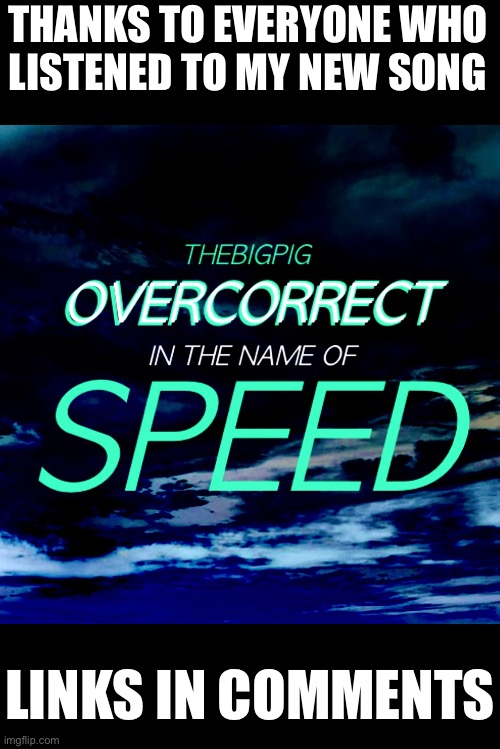 THANKS TO EVERYONE WHO
LISTENED TO MY NEW SONG; LINKS IN COMMENTS | made w/ Imgflip meme maker