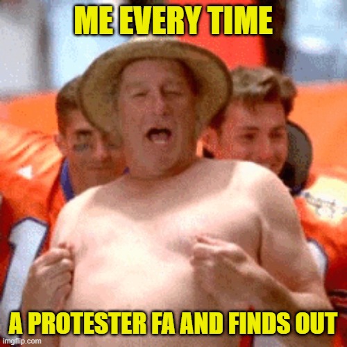 ME EVERY TIME A PROTESTER FA AND FINDS OUT | made w/ Imgflip meme maker