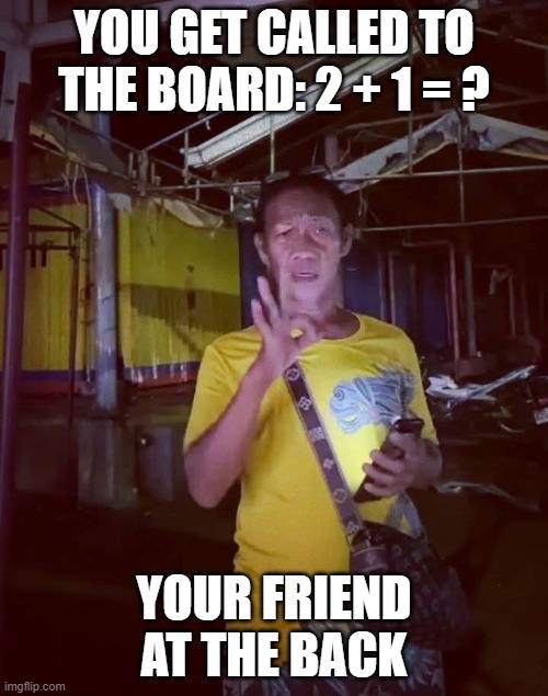 math | YOU GET CALLED TO THE BOARD: 2 + 1 = ? YOUR FRIEND AT THE BACK | image tagged in 300,funny,math is math,school meme,meme | made w/ Imgflip meme maker