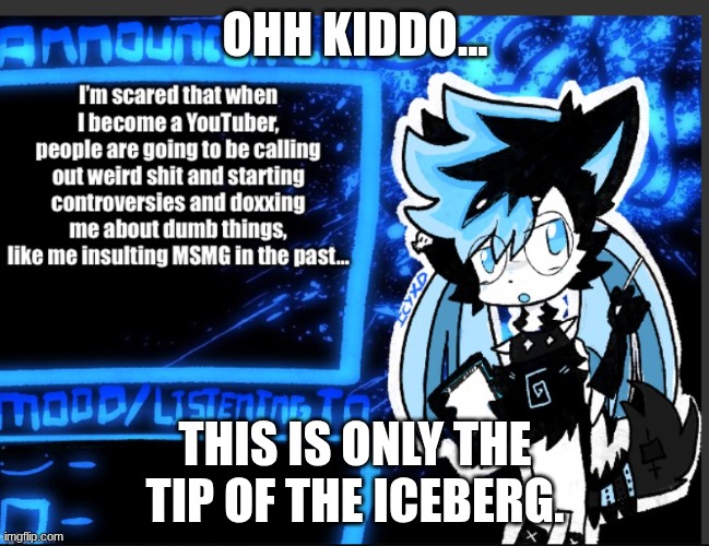 13 year old me's biggest fear was being clowned on by msmg | OHH KIDDO... THIS IS ONLY THE TIP OF THE ICEBERG. | made w/ Imgflip meme maker