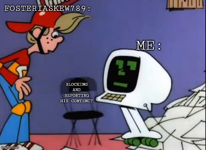 Deviantart Meme 2 | FOSTERIASKEW789:; ME:; BLOCKING AND REPORTING HIS CONTENCT | image tagged in mr chips telling scooter to sit down | made w/ Imgflip meme maker