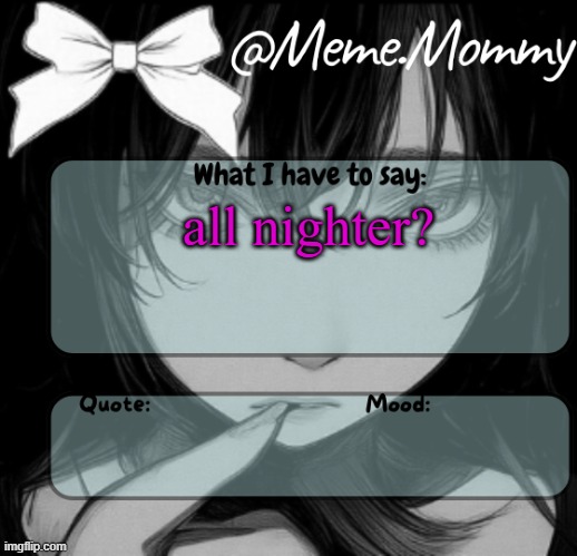 Meme.Mommy temp | all nighter? | image tagged in meme mommy temp | made w/ Imgflip meme maker