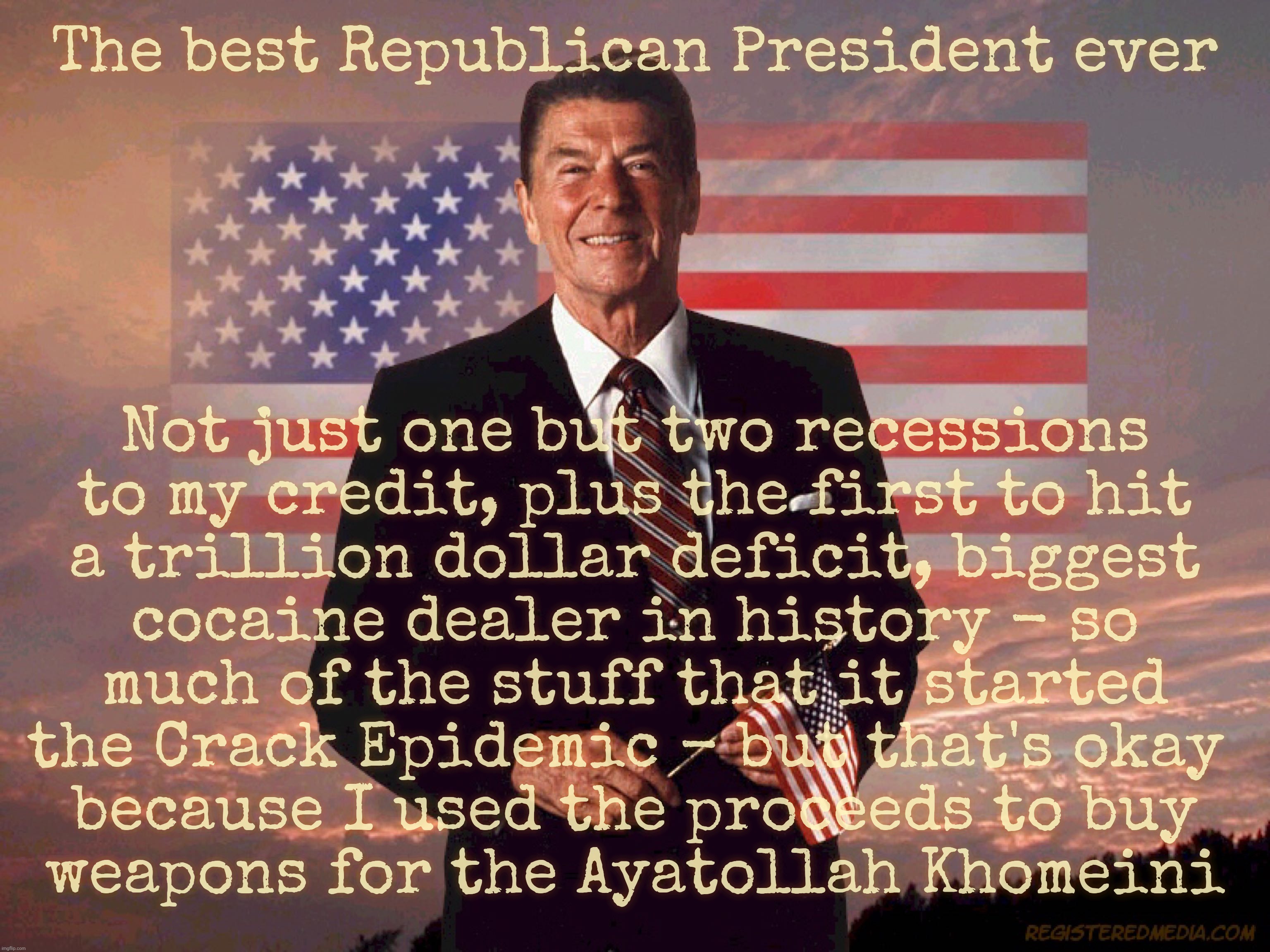 The best Republican President ever Not just one but two recessions
to my credit, plus the first to hit
a trillion dollar deficit, biggest
co | made w/ Imgflip meme maker