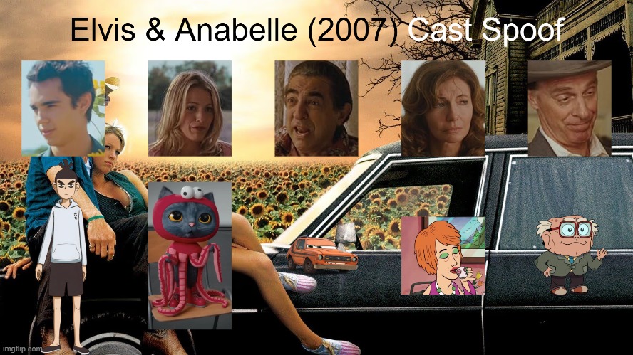 Elvis & Anabelle (2007) Cast Spoof | image tagged in spoof cast,memes,elvis and anabelle | made w/ Imgflip meme maker