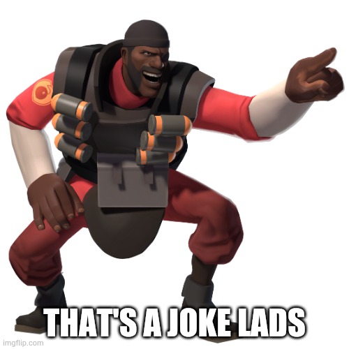 TF2 Demoman Meme | THAT'S A JOKE LADS | image tagged in demoman laughs at you in 4k,memes,tf2,funny | made w/ Imgflip meme maker