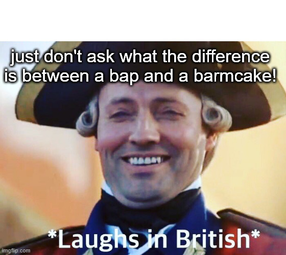 Laughs In British | just don't ask what the difference is between a bap and a barmcake! | image tagged in laughs in british | made w/ Imgflip meme maker