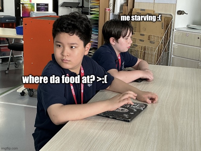 Hey where the Food At? | me starving :(; where da food at? >:( | image tagged in hey where the food at | made w/ Imgflip meme maker