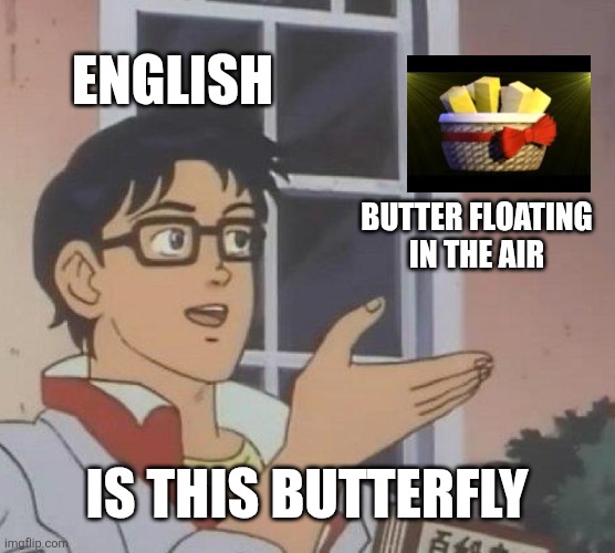 Is This A Pigeon | ENGLISH; BUTTER FLOATING IN THE AIR; IS THIS BUTTERFLY | image tagged in memes,is this a pigeon | made w/ Imgflip meme maker