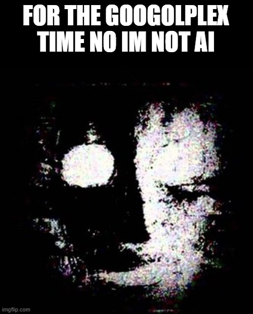 hehe | FOR THE GOOGOLPLEX TIME NO IM NOT AI | image tagged in scp 079 | made w/ Imgflip meme maker