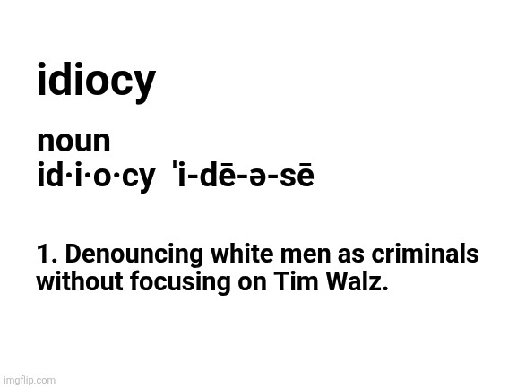 If the shoe fits, wear it. | idiocy; noun
id·​i·​o·​cy  ˈi-dē-ə-sē; 1. Denouncing white men as criminals
without focusing on Tim Walz. | image tagged in memes,tim walz,democrats,minnesota,fraud,corruption | made w/ Imgflip meme maker