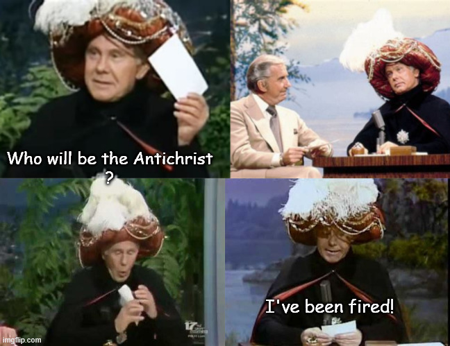 Dear Johnny | Who will be the Antichrist
? I've been fired! | image tagged in dear johnny,carnac the magnificent,donald trump you're fired,heeer's johnny | made w/ Imgflip meme maker