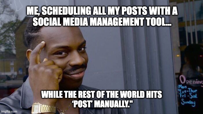 Roll Safe Think About It | ME, SCHEDULING ALL MY POSTS WITH A 
SOCIAL MEDIA MANAGEMENT TOOL…; WHILE THE REST OF THE WORLD HITS
 ‘POST’ MANUALLY." | image tagged in memes,roll safe think about it | made w/ Imgflip meme maker
