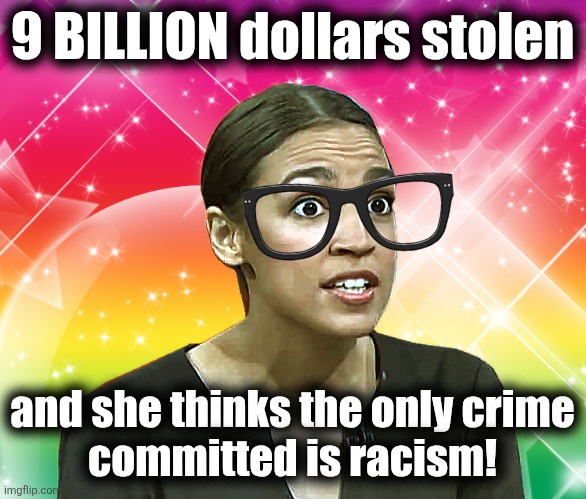 Because she's dumb as a box of Crocketts | 9 BILLION dollars stolen; and she thinks the only crime
committed is racism! | image tagged in alexandria ocasio-cortez rainbow sparkles,memes,democrats,minnesota,somali,fraud | made w/ Imgflip meme maker