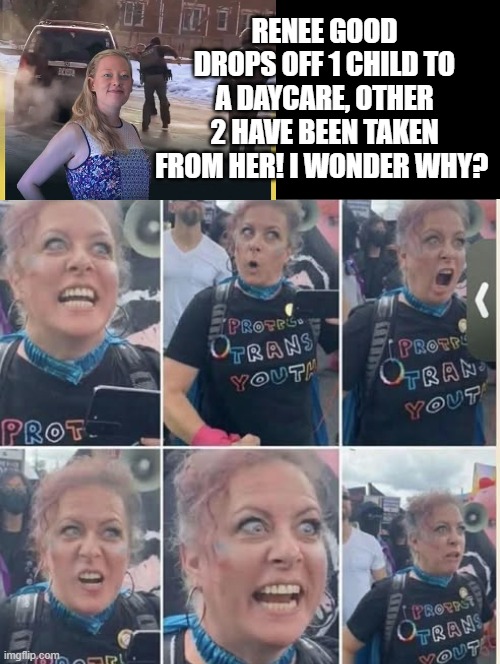 I wonder Y? | RENEE GOOD DROPS OFF 1 CHILD TO A DAYCARE, OTHER 2 HAVE BEEN TAKEN FROM HER! I WONDER WHY? | image tagged in why can't you just be normal,sam elliott special kind of stupid | made w/ Imgflip meme maker