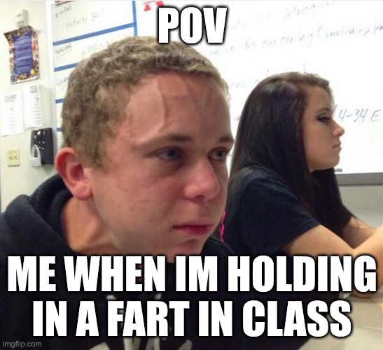 Exploding Face Kid | POV; ME WHEN IM HOLDING IN A FART IN CLASS | image tagged in exploding face kid | made w/ Imgflip meme maker