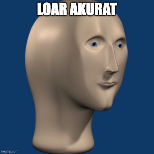 lore accurate | LOAR AKURAT | image tagged in meme man,lore | made w/ Imgflip meme maker