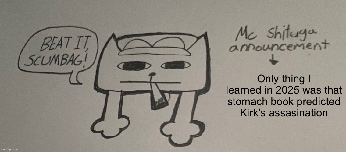 o | Only thing I learned in 2025 was that stomach book predicted Kirk’s assassination | image tagged in o | made w/ Imgflip meme maker