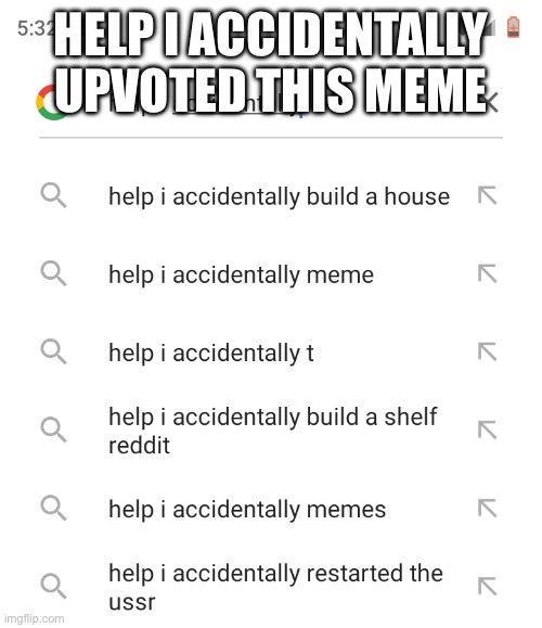 Help I accidentally | HELP I ACCIDENTALLY UPVOTED THIS MEME | image tagged in help i accidentally | made w/ Imgflip meme maker