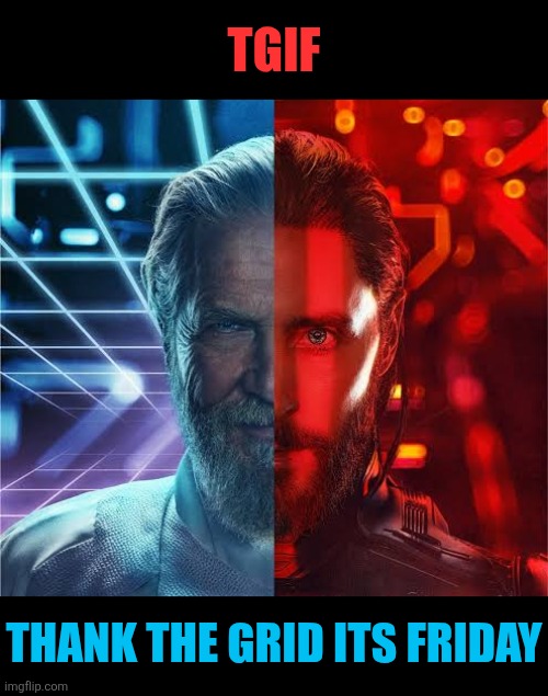 TGIF | TGIF; THANK THE GRID ITS FRIDAY | image tagged in tgif,tron,ares,sci fi,movies,the grid | made w/ Imgflip meme maker
