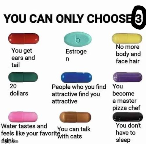 you can only choose 3 | image tagged in you can only choose 3 | made w/ Imgflip meme maker