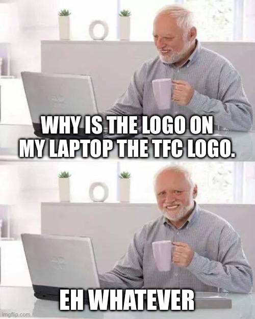 Hide the Pain Harold Meme | WHY IS THE LOGO ON MY LAPTOP THE TFC LOGO. EH WHATEVER | image tagged in memes,hide the pain harold,tf2,valve,gaming | made w/ Imgflip meme maker