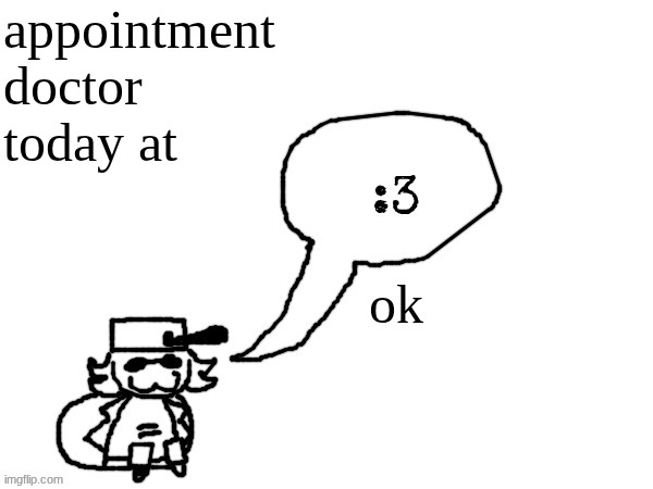 doct | appointment doctor today at; ok | made w/ Imgflip meme maker