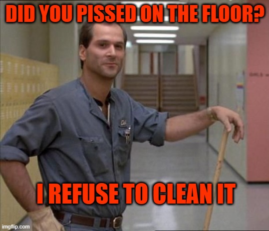 carl the janitor breakfast club | DID YOU PISSED ON THE FLOOR? I REFUSE TO CLEAN IT | image tagged in carl the janitor breakfast club | made w/ Imgflip meme maker