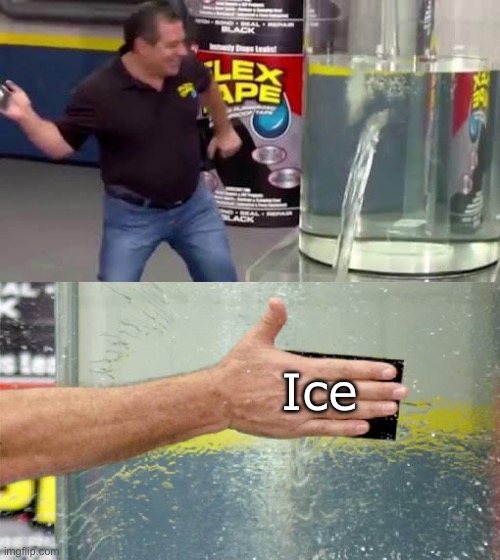 Flex Tape | Ice | image tagged in flex tape | made w/ Imgflip meme maker