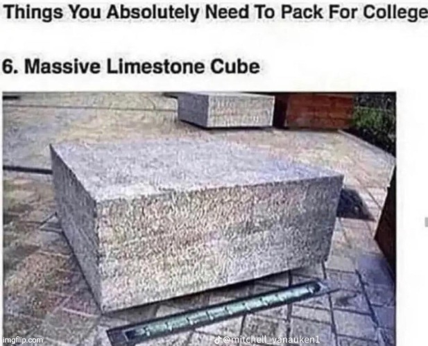 Things You Absolutely Need To Pack For College

6. Massive Limestone Cube | made w/ Imgflip meme maker