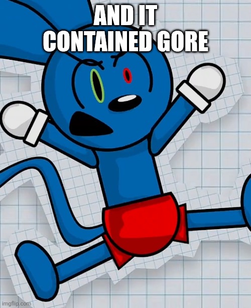 AND IT CONTAINED GORE | image tagged in angered riggy | made w/ Imgflip meme maker