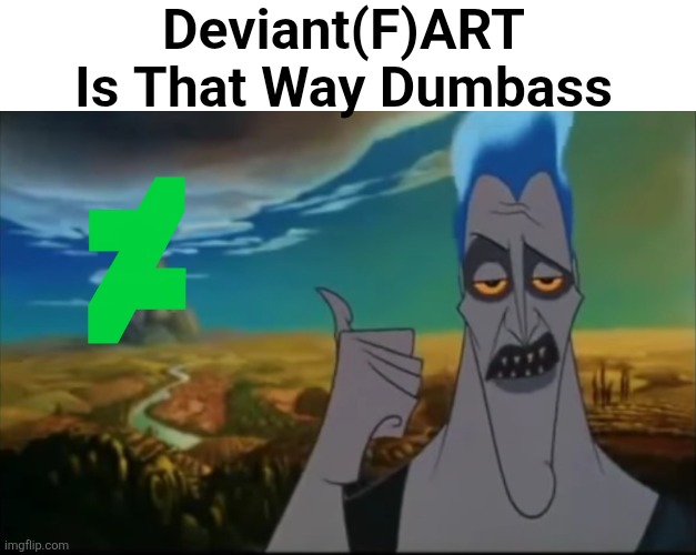 Send This To A Fill-In-memeist IDGAF | Deviant(F)ART Is That Way Dumbass | image tagged in hades pointing mount olympus,deviantart,oh wow are you actually reading these tags,stop reading the tags | made w/ Imgflip meme maker