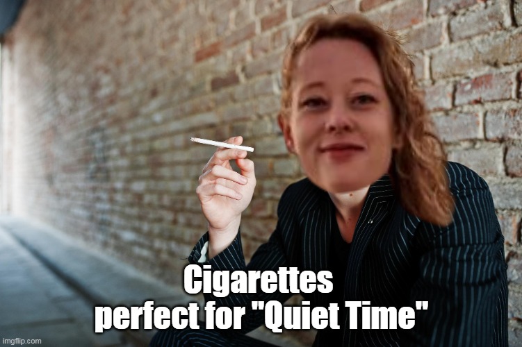 Cigarettes 
perfect for "Quiet Time" | made w/ Imgflip meme maker