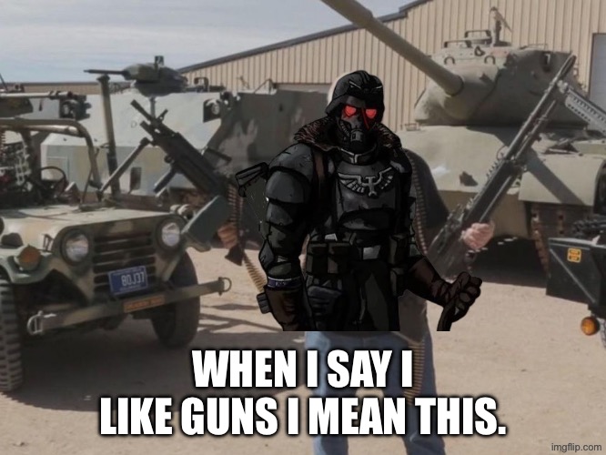 Armed Guy | WHEN I SAY I LIKE GUNS I MEAN THIS. | image tagged in armed guy | made w/ Imgflip meme maker