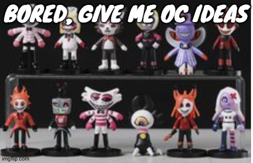 Hazmid motel | BORED, GIVE ME OC IDEAS | image tagged in hazmid motel | made w/ Imgflip meme maker