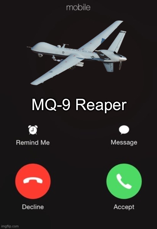Reaper Strike | MQ-9 Reaper | image tagged in incoming call,military,navy,air force,hilarious | made w/ Imgflip meme maker