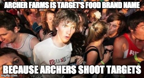 Sudden Clarity Clarence | ARCHER FARMS IS TARGET'S FOOD BRAND NAME BECAUSE ARCHERS SHOOT TARGETS | image tagged in memes,sudden clarity clarence,AdviceAnimals | made w/ Imgflip meme maker