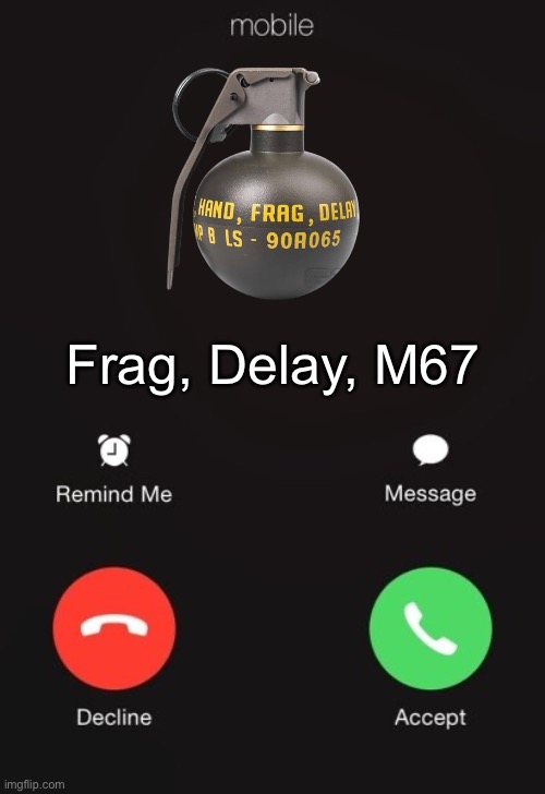 M67 | Frag, Delay, M67 | image tagged in incoming call,grenade,military,army,marines,hilarious | made w/ Imgflip meme maker
