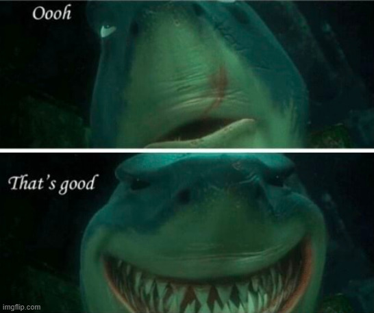 Oooh, that's good | image tagged in oooh that's good | made w/ Imgflip meme maker